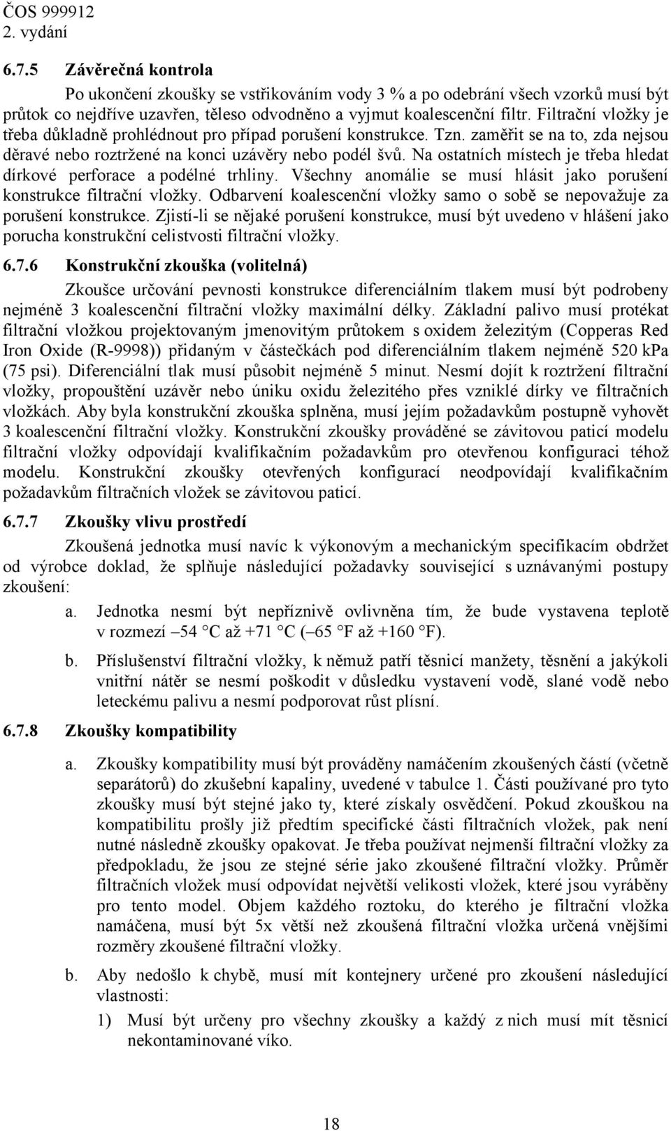 Na ostatních místech je třeba hledat dírkové perforace a podélné trhliny. Všechny anomálie se musí hlásit jako porušení konstrukce filtrační vložky.