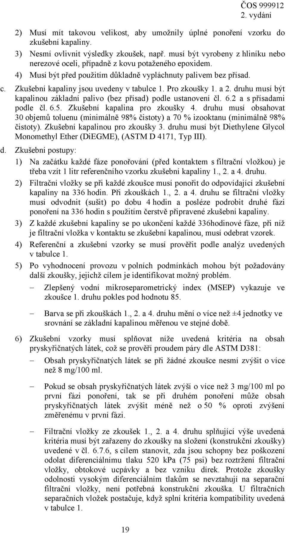 Pro zkoušky 1. a 2. druhu musí být kapalinou základní palivo (bez přísad) podle ustanovení čl. 6.2 a s přísadami podle čl. 6.5. Zkušební kapalina pro zkoušky 4.