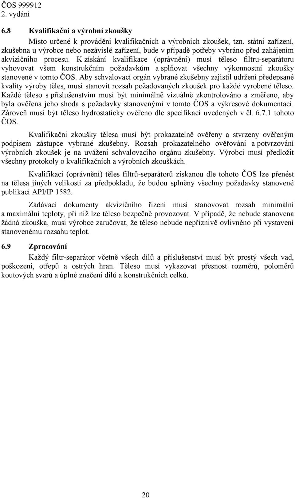 K získání kvalifikace (oprávnění) musí těleso filtru-separátoru vyhovovat všem konstrukčním požadavkům a splňovat všechny výkonnostní zkoušky stanovené v tomto ČOS.