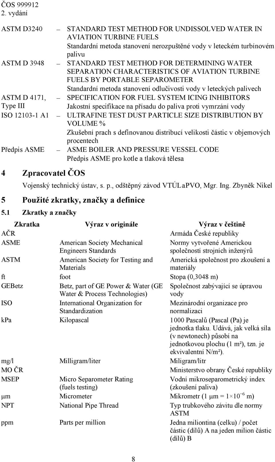 odlučivosti vody v leteckých palivech SPECIFICATION FOR FUEL SYSTEM ICING INHIBITORS Jakostní specifikace na přísadu do paliva proti vymrzání vody ULTRAFINE TEST DUST PARTICLE SIZE DISTRIBUTION BY