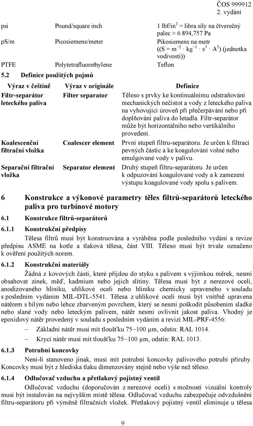 2 Definice použitých pojmů Výraz v češtině Výraz v originále Definice Filtr-separátor leteckého paliva Filter separator Těleso s prvky ke kontinuálnímu odstraňování mechanických nečistot a vody z