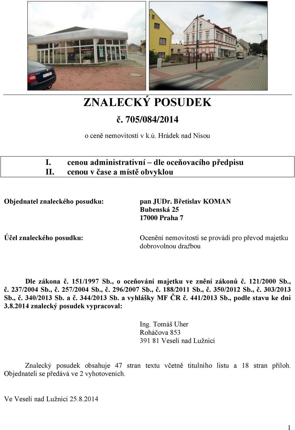 Břetislav KOMAN Bubenská 25 17000 Praha 7 Ocenění nemovitosti se provádí pro převod majetku dobrovolnou dražbou Dle zákona č. 151/1997 Sb., o oceňování majetku ve znění zákonů č. 121/2000 Sb., č.