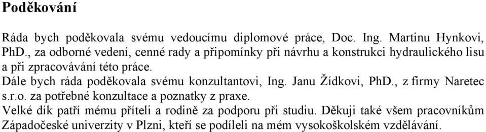 Dále bych ráda poděkovala svému konzultantovi, Ing. Janu Žídkovi, PhD., z firmy Naretec s.r.o. za potřebné konzultace a poznatky z praxe.