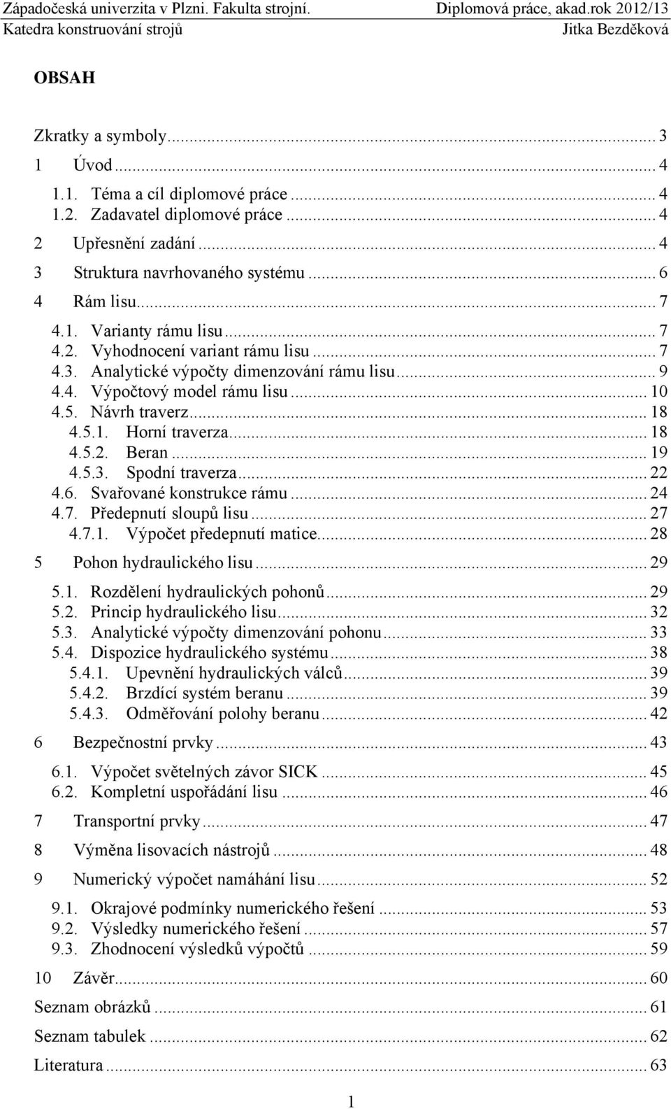 .. 19 4.5.3. Spodní traverza... 22 4.6. Svařované konstrukce rámu... 24 4.7. Předepnutí sloupů lisu... 27 4.7.1. Výpočet předepnutí matice... 28 5 Pohon hydraulického lisu... 29 5.1. Rozdělení hydraulických pohonů.