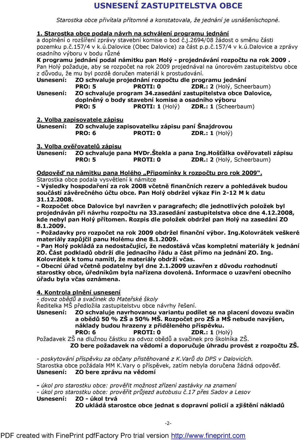 dalovice (Obec Dalovice) za část p.p.č.157/4 v k.ú.dalovice a zprávy osadního vý boru v bodu různé K programu jedná nípodal ná mitku pan Holý - projedná vá nírozpoč tu na rok 2009.