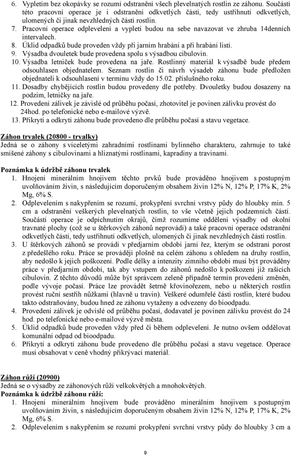 Pracovní operace odplevelení a vypletí budou na sebe navazovat ve zhruba 14denních intervalech. 8. Úklid odpadků bude proveden vždy při jarním hrabání a při hrabání listí. 9.