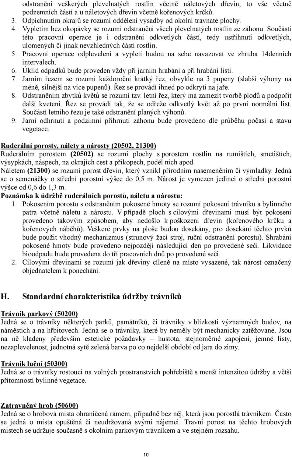 Součástí této pracovní operace je i odstranění odkvetlých částí, tedy ustřihnutí odkvetlých, ulomených či jinak nevzhledných částí rostlin. 5.