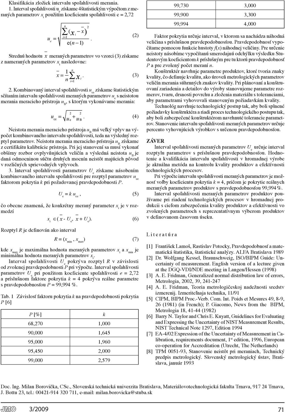 s neistotou merania meracieho prístroja u b, s ktorým vykonávame merania: Neistota merania meracieho prístroja u b má veľký vplyv na výpočet kombinovaného intervalu spoľahlivosti, teda na výsledný