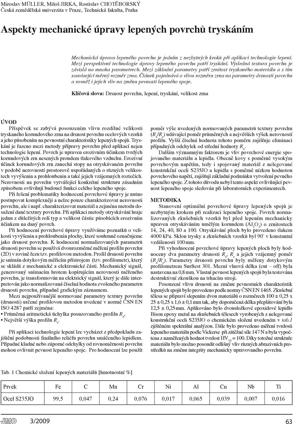 základní parametry patří zrnitost tryskaného materiálu a s tím související měrný rozměr zrna Článek pojednává o vlivu rozměru zrna na parametry drsnosti povrchu a rovněž i jejich vliv na změnu