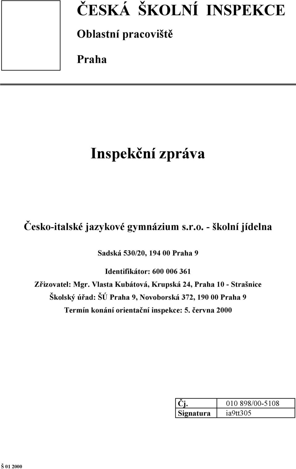 Vlasta Kubátová, Krupská 24, Praha 10 - Strašnice Školský úřad: ŠÚ Praha 9, Novoborská 372, 190 00