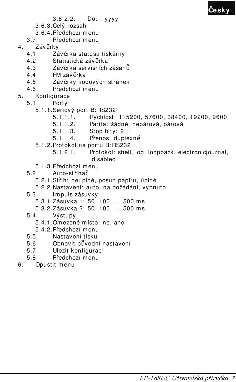 1.1.4. Přenos: duplexně 5.1.2.Protokol na portu B:RS232 5.1.2.1. Protokol: shell, log, loopback, electronicjournal, disabled 5.1.3.Předchozí menu 5.2. Auto-střihač 5.2.1.Střih: neúplné, posun papíru, úplné 5.