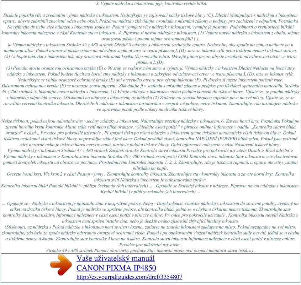 Prázdnou nádrzku zlikvidujte v souladu s místními zákony a pedpisy pro zacházení s odpadem. Poznámka Nevyjímejte dv nebo více nádrzek s inkoustem soucasn.