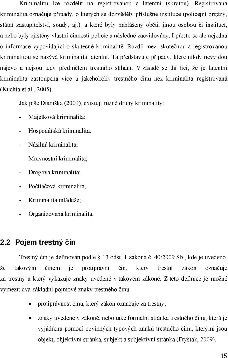 ), a které byly nahlášeny obětí, jinou osobou či institucí, a nebo byly zjištěny vlastní činností policie a následně zaevidovány.