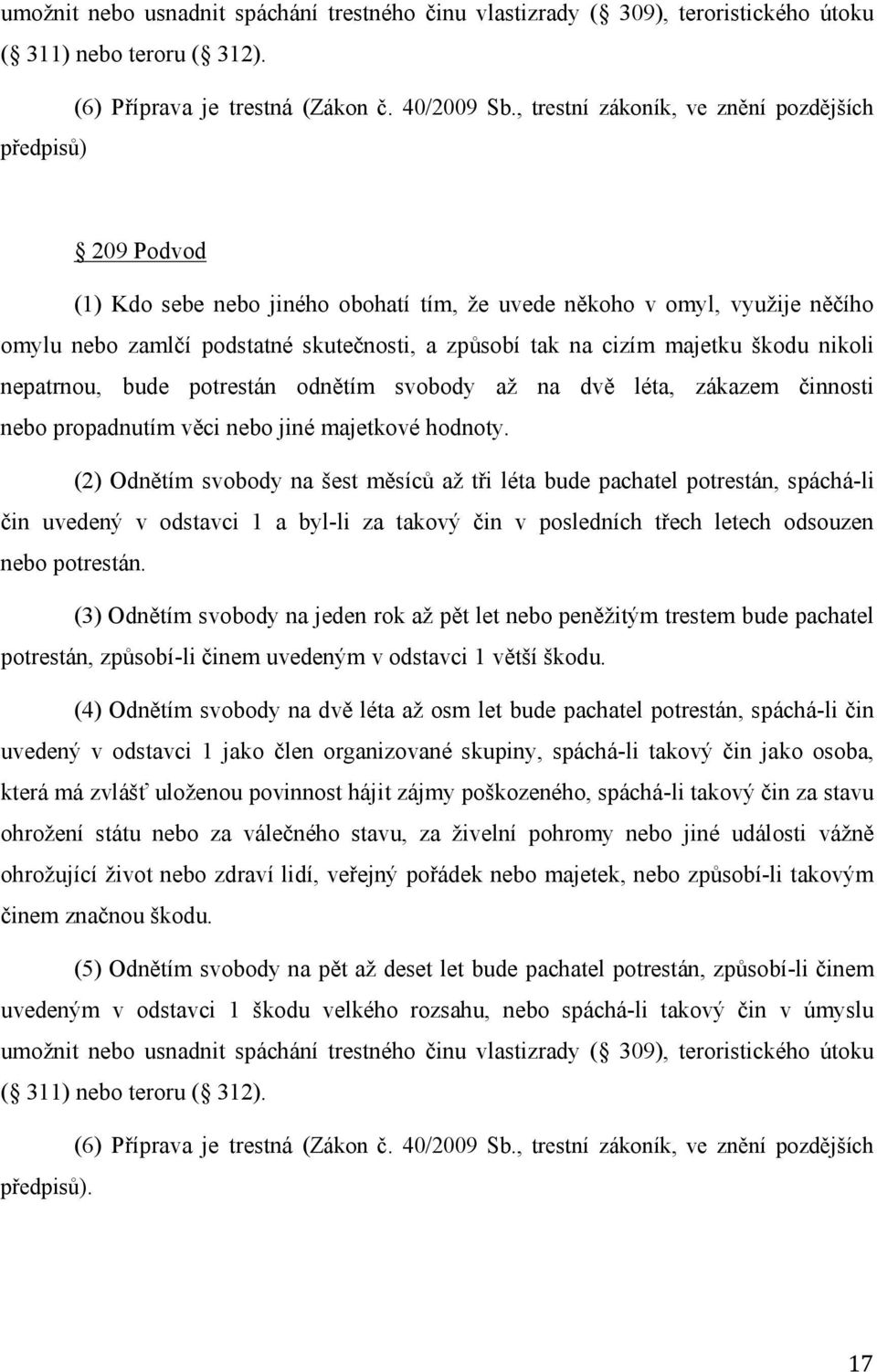 cizím majetku škodu nikoli nepatrnou, bude potrestán odnětím svobody až na dvě léta, zákazem činnosti nebo propadnutím věci nebo jiné majetkové hodnoty.