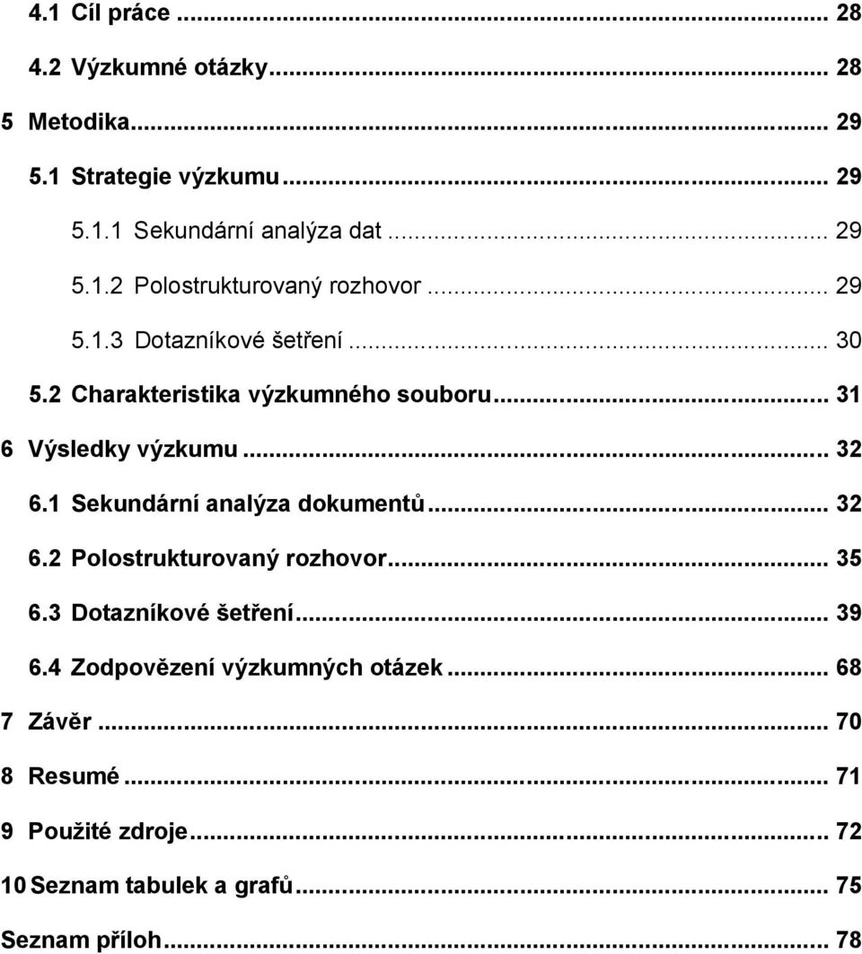 1 Sekundární analýza dokumentů... 32 6.2 Polostrukturovaný rozhovor... 35 6.3 Dotazníkové šetření... 39 6.