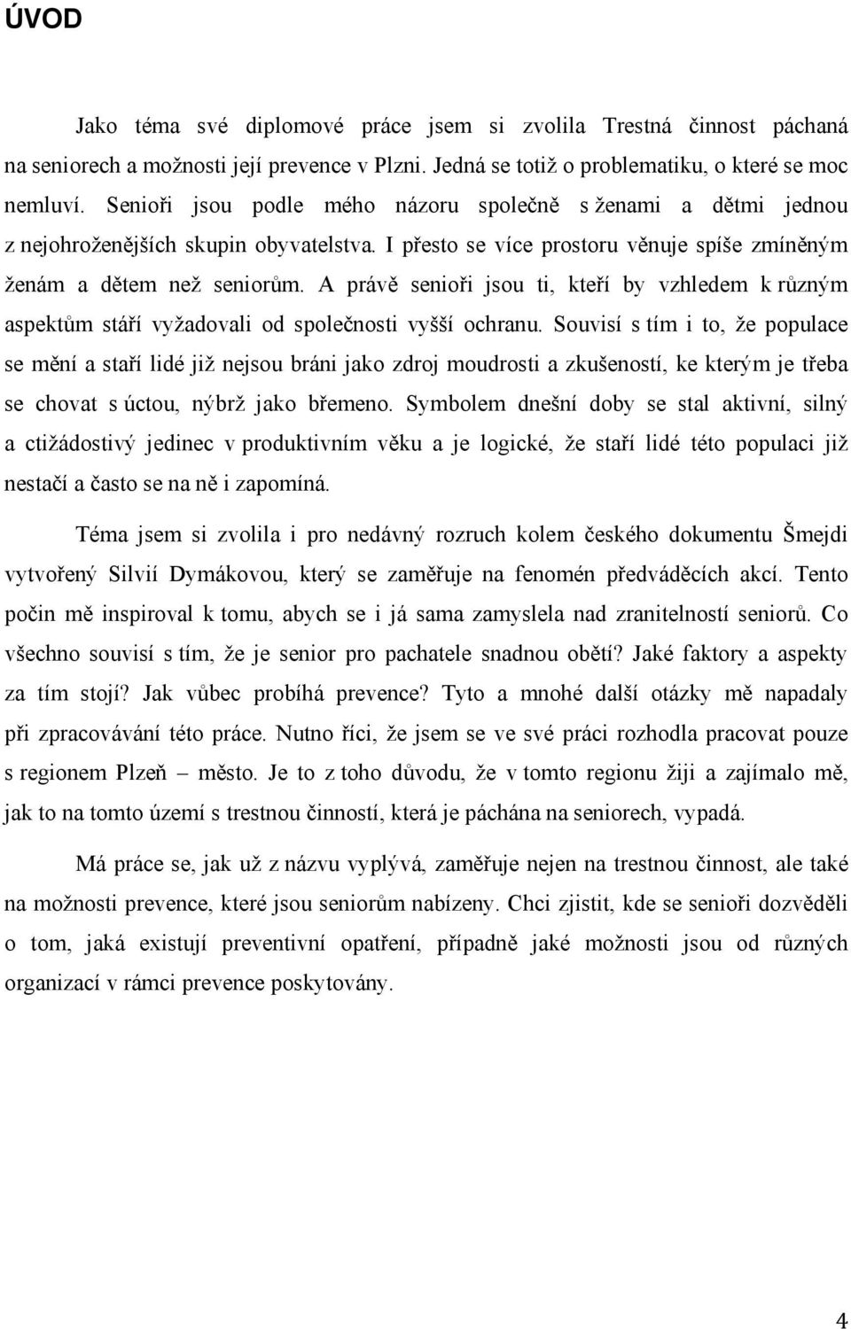 A právě senioři jsou ti, kteří by vzhledem k různým aspektům stáří vyžadovali od společnosti vyšší ochranu.