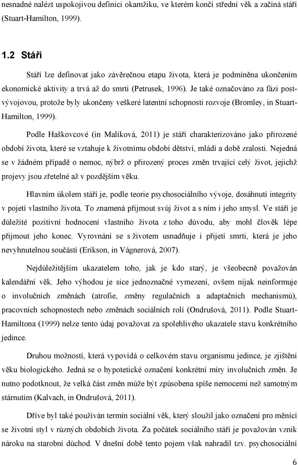 Je také označováno za fázi postvývojovou, protože byly ukončeny veškeré latentní schopnosti rozvoje (Bromley, in Stuart- Hamilton, 1999).