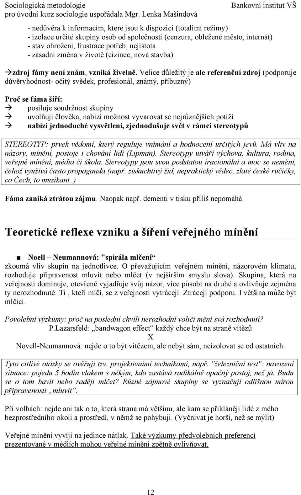 Velice důležitý je ale referenční zdroj (podporuje důvěryhodnost- očitý svědek, profesionál, známý, příbuzný) Proč se fáma šíří: posiluje soudržnost skupiny uvolňují člověka, nabízí možnost vyvarovat