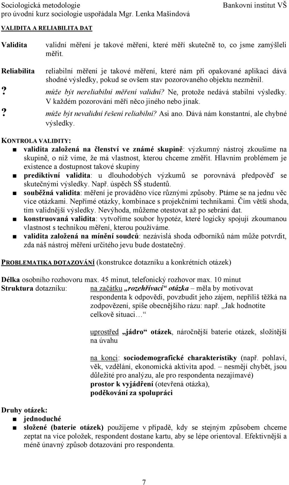 Ne, protože nedává stabilní výsledky. V každém pozorování měří něco jiného nebo jinak.? můţe být nevalidní řešení reliabilní? Asi ano. Dává nám konstantní, ale chybné výsledky.