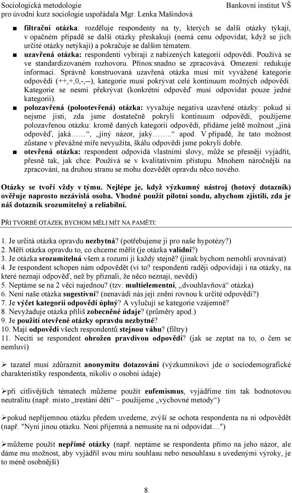 Správně konstruovaná uzavřená otázka musí mít vyvážené kategorie odpovědí (++,+,0,-,--), kategorie musí pokrývat celé kontinuum možných odpovědí.