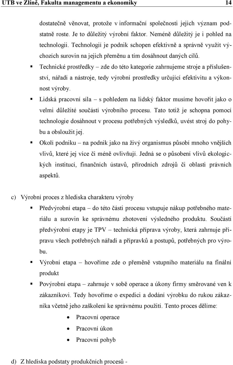 Technické prostředky zde do této kategorie zahrnujeme stroje a příslušenství, nářadí a nástroje, tedy výrobní prostředky určující efektivitu a výkonnost výroby.