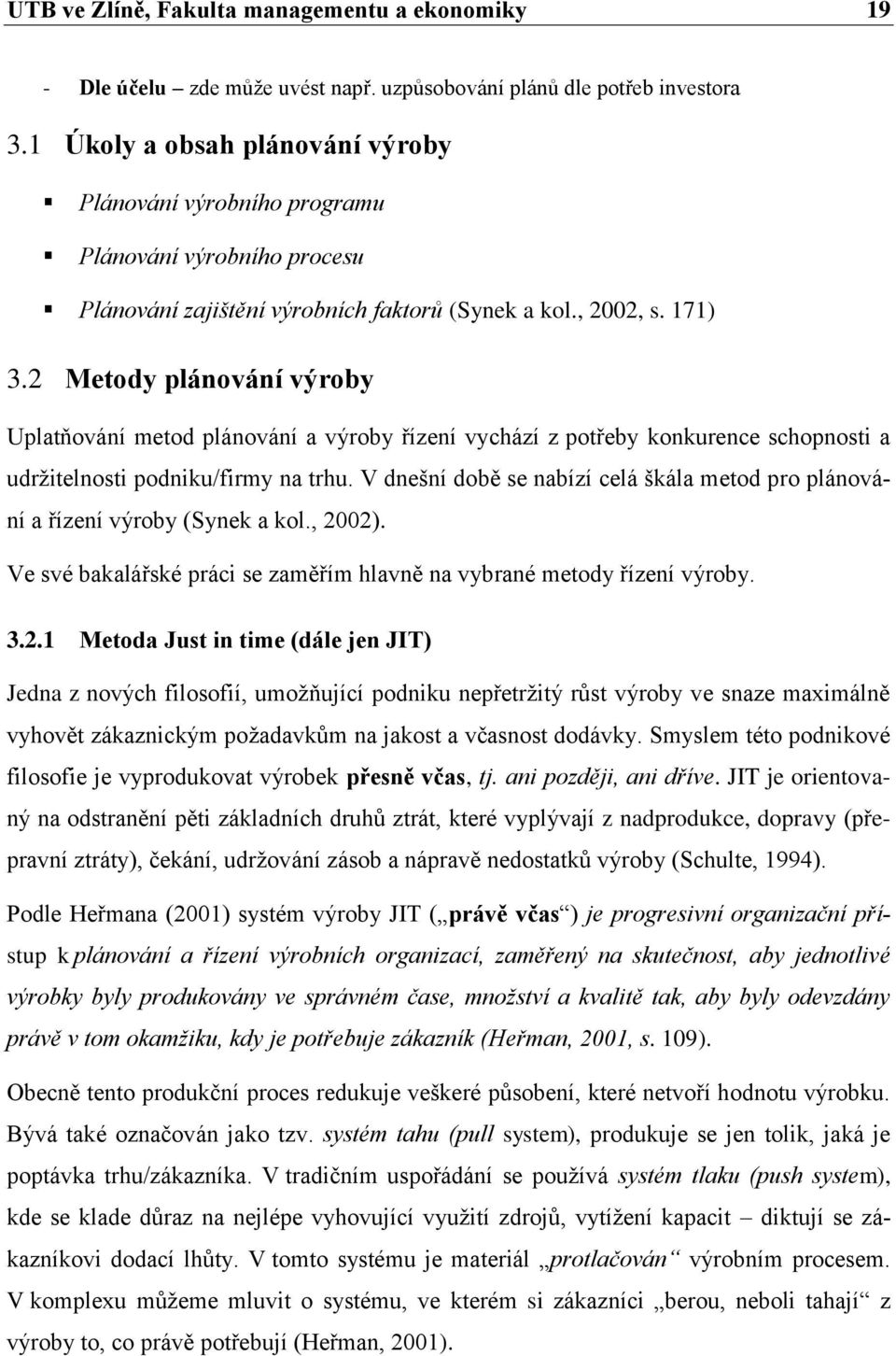 2 Metody plánování výroby Uplatňování metod plánování a výroby řízení vychází z potřeby konkurence schopnosti a udržitelnosti podniku/firmy na trhu.