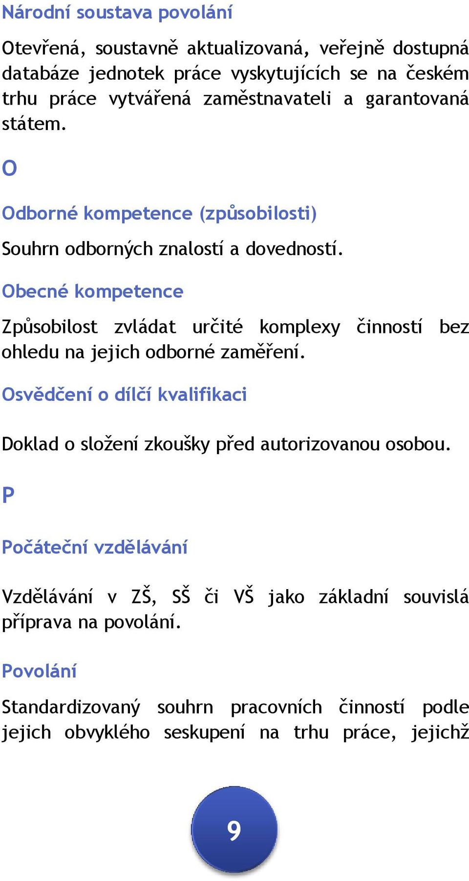 Obecné kompetence Způsobilost zvládat určité komplexy činností bez ohledu na jejich odborné zaměření.