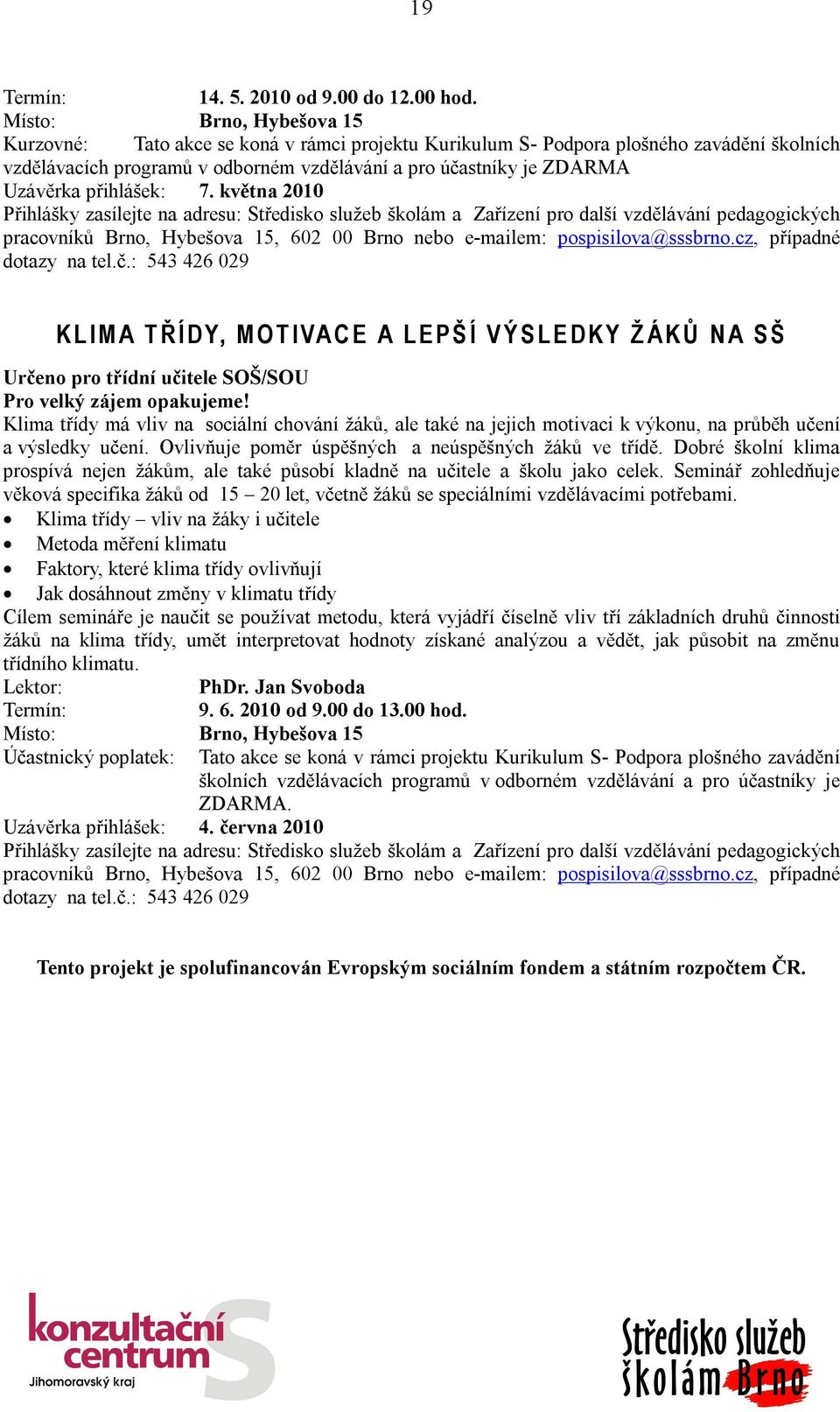 přihlášek: 7. května 2010 Přihlášky zasílejte na adresu: nebo e-mailem: pospisilova@sssbrno.cz, případné dotazy na tel.č.