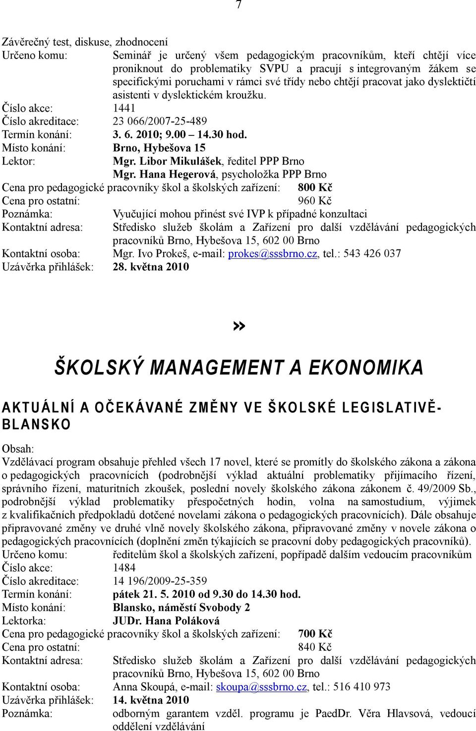 Místo konání: Brno, Hybešova 15 Mgr. Libor Mikulášek, ředitel PPP Brno Mgr.