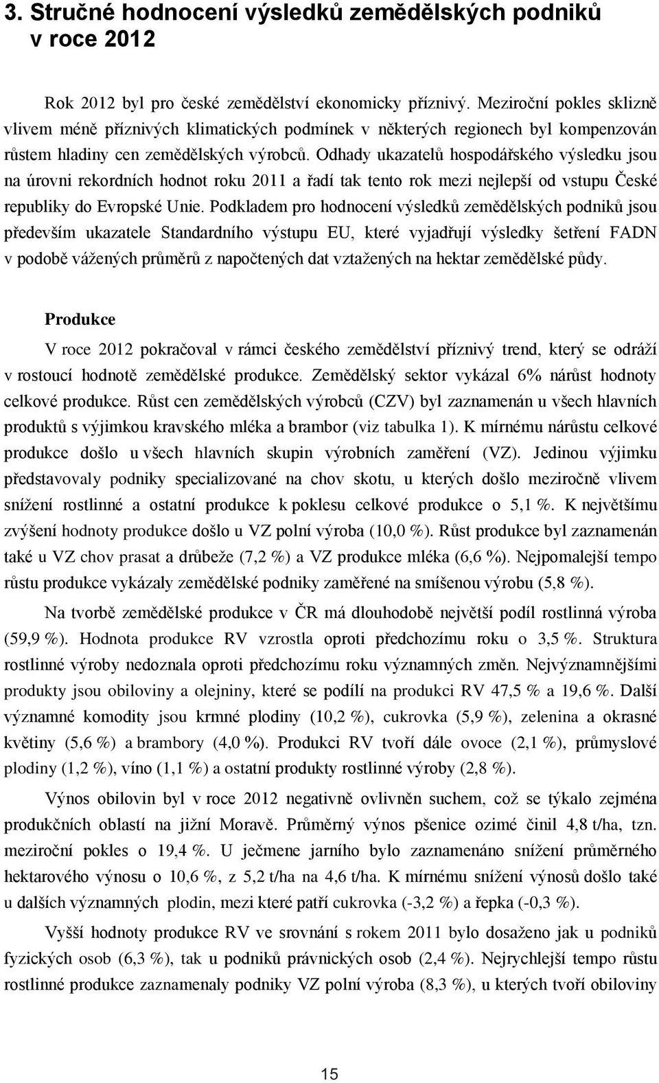 Odhady ukazatelů hospodářského výsledku jsou na úrovni rekordních hodnot roku 2011 a řadí tak tento rok mezi nejlepší od vstupu České republiky do Evropské Unie.