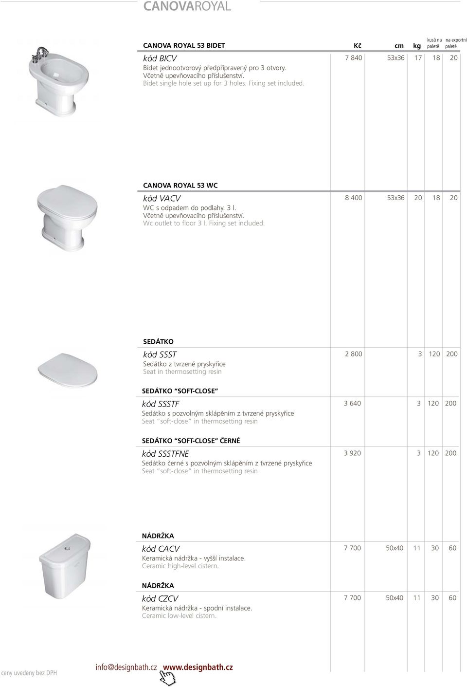 SEDÁTKO kód SSST 2 800 3 120 200 Sedátko z tvrzené pryskyřice Seat in thermosetting resin SEDÁTKO SOFT-CLOSE kód SSSTF 3 640 3 120 200 Sedátko s pozvolným sklápěním z tvrzené pryskyřice Seat