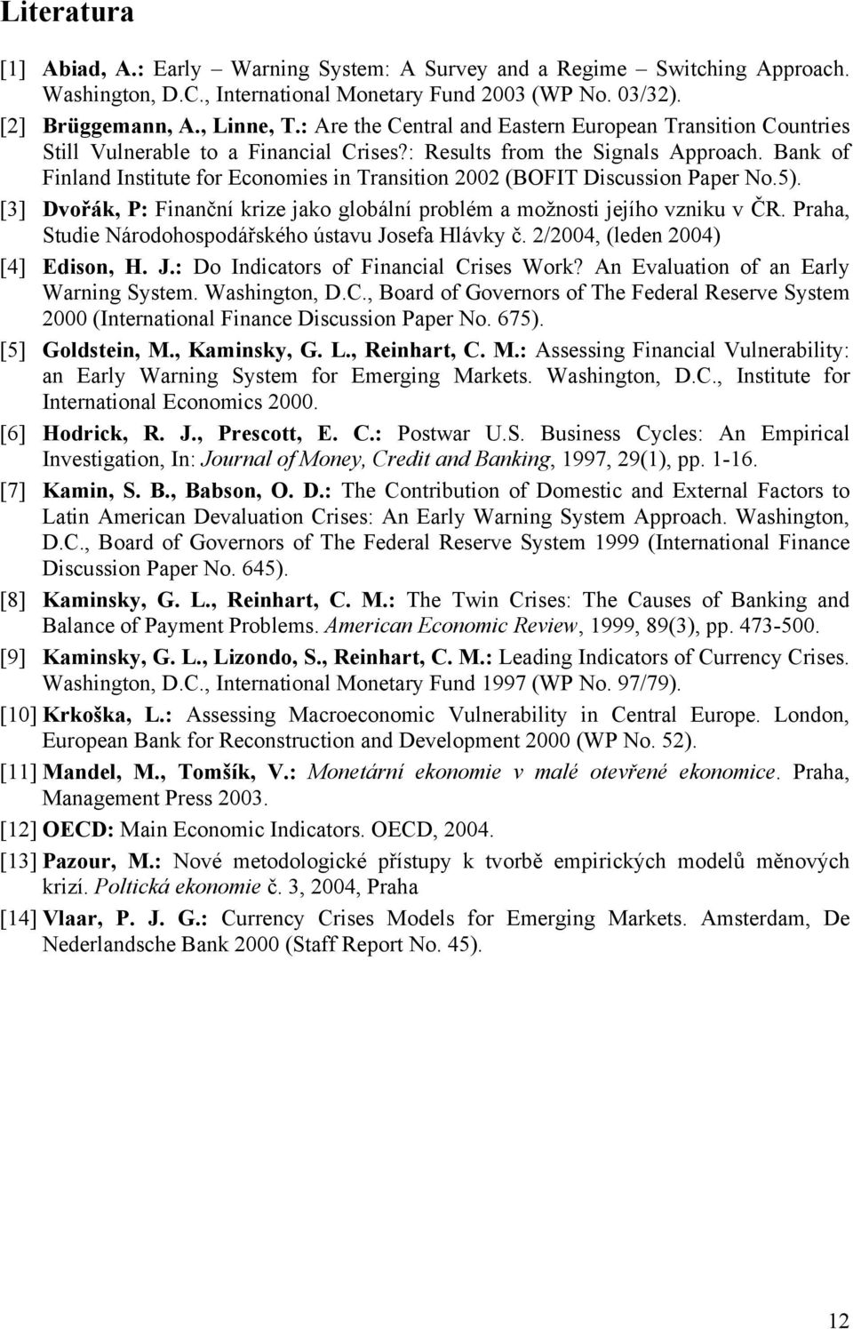 Bank of Finland Institute for Economies in Transition 2002 (BOFIT Discussion Paper No.5). [3] Dvořák, P: Finanční krize jako globální problém a možnosti jejího vzniku v ČR.