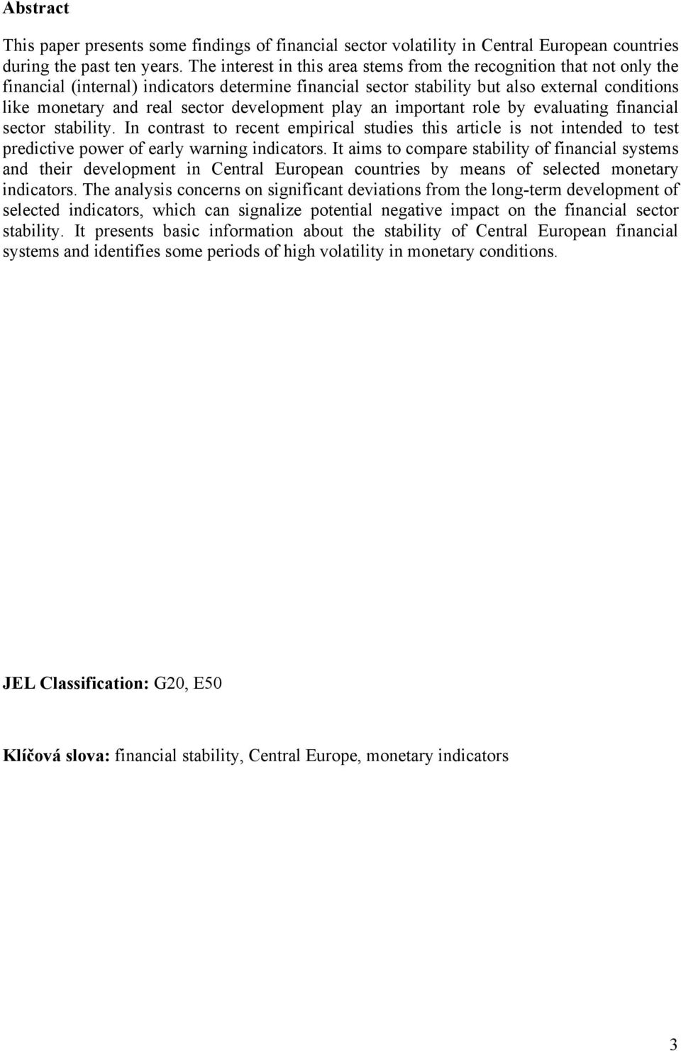 development play an important role by evaluating financial sector stability. In contrast to recent empirical studies this article is not intended to test predictive power of early warning indicators.