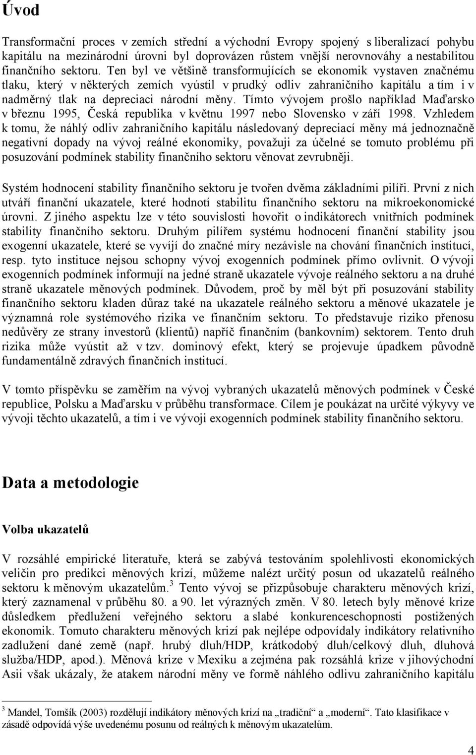 Tímto vývojem prošlo například Maďarsko v březnu 1995, Česká republika v květnu 1997 nebo Slovensko v září 1998.