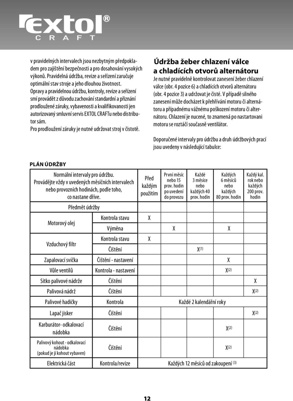 Opravy a pravidelnou údržbu, kontroly, revize a seřízení smí provádět z důvodu zachování standardní a přiznání prodloužené záruky, vybavenosti a kvalifikovanosti jen autorizovaný smluvní servis EXTOL