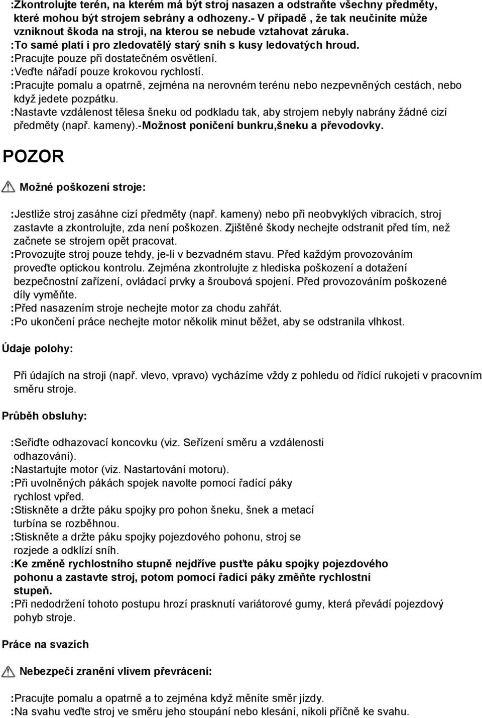 :Pracujte pouze při dostatečném osvětlení. :Veďte nářadí pouze krokovou rychlostí. :Pracujte pomalu a opatrně, zejména na nerovném terénu nebo nezpevněných cestách, nebo když jedete pozpátku.