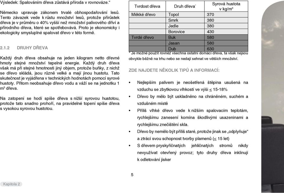 Proto je ekonomicky i ekologicky smysluplné spalovat dřevo v této formě. 2.1.2 DRUHY DŘEVA Každý druh dřeva obsahuje na jeden kilogram netto dřevné hmoty stejné množství tepelné energie.