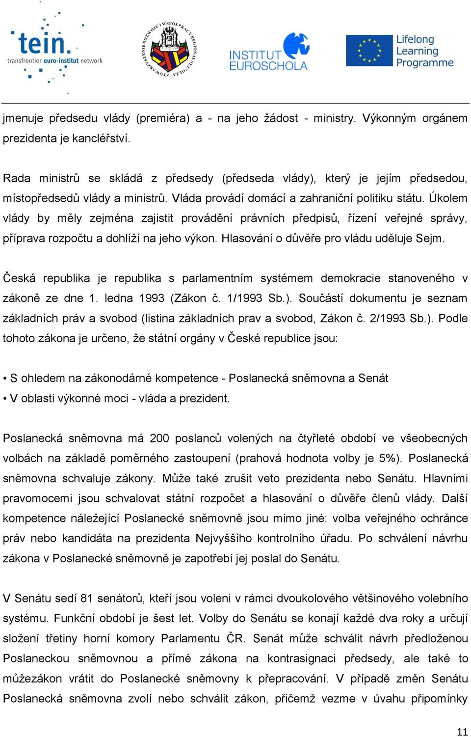 Úkolem vlády by měly zejména zajistit provádění právních předpisů, řízení veřejné správy, příprava rozpočtu a dohlíží na jeho výkon. Hlasování o důvěře pro vládu uděluje Sejm.