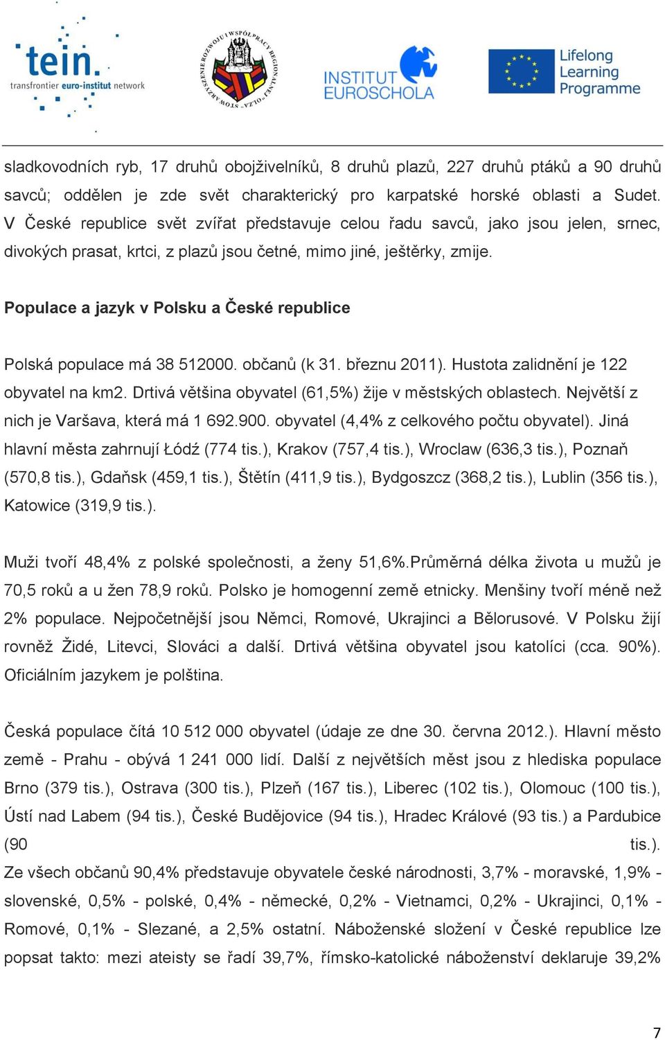 Populace a jazyk v Polsku a České republice Polská populace má 38 512000. občanů (k 31. březnu 2011). Hustota zalidnění je 122 obyvatel na km2.