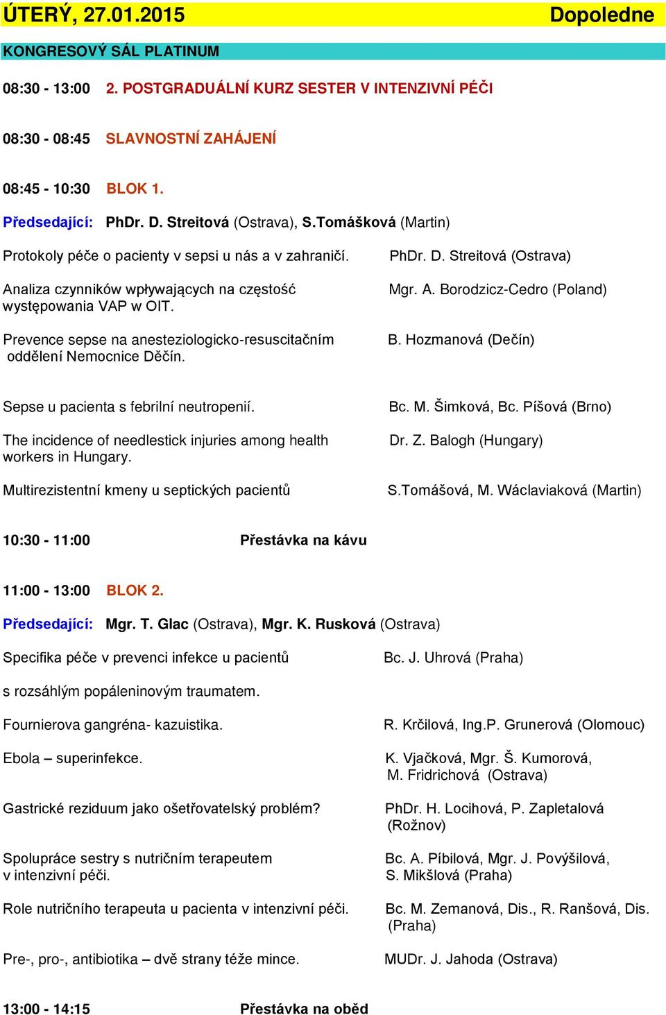 Prevence sepse na anesteziologicko-resuscitačním oddělení Nemocnice Děčín. PhDr. D. Streitová (Ostrava) Mgr. A. Borodzicz-Cedro (Poland) B. Hozmanová (Dečín) Sepse u pacienta s febrilní neutropenií.