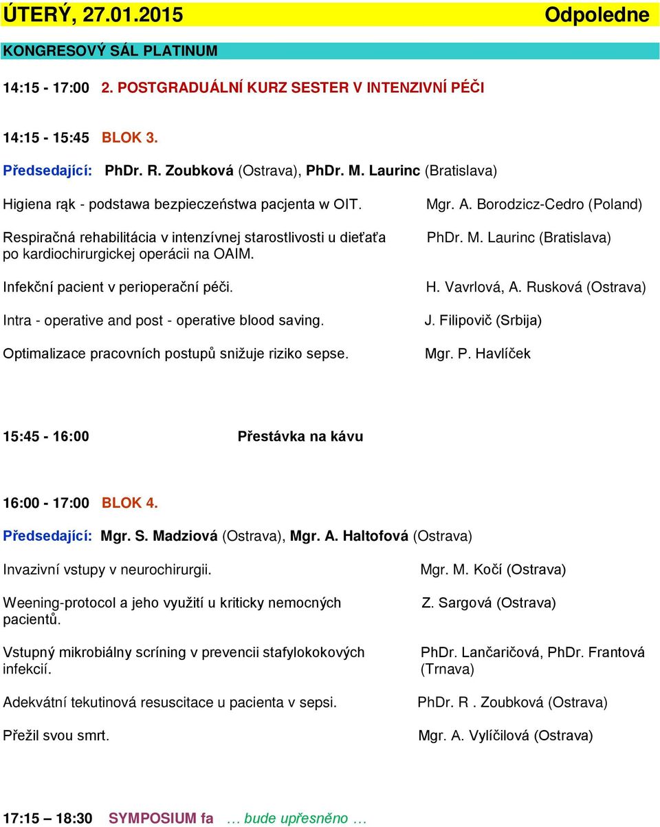 Infekční pacient v perioperační péči. Intra - operative and post - operative blood saving. Optimalizace pracovních postupů snižuje riziko sepse. Mgr. A. Borodzicz-Cedro (Poland) PhDr. M. Laurinc (Bratislava) H.