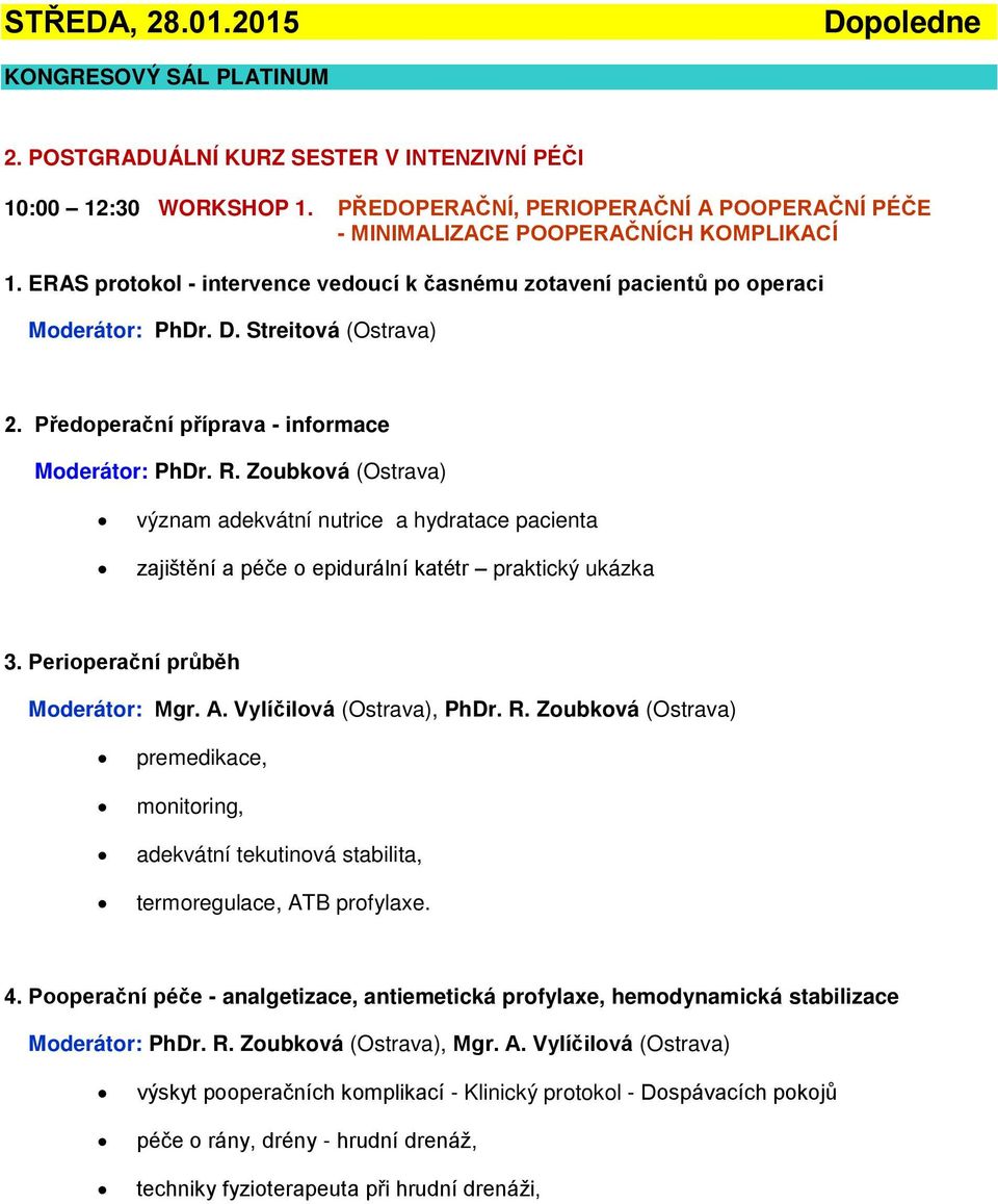 Zoubková (Ostrava) význam adekvátní nutrice a hydratace pacienta zajištění a péče o epidurální katétr praktický ukázka 3. Perioperační průběh Moderátor: Mgr. A. Vylíčilová (Ostrava), PhDr. R.