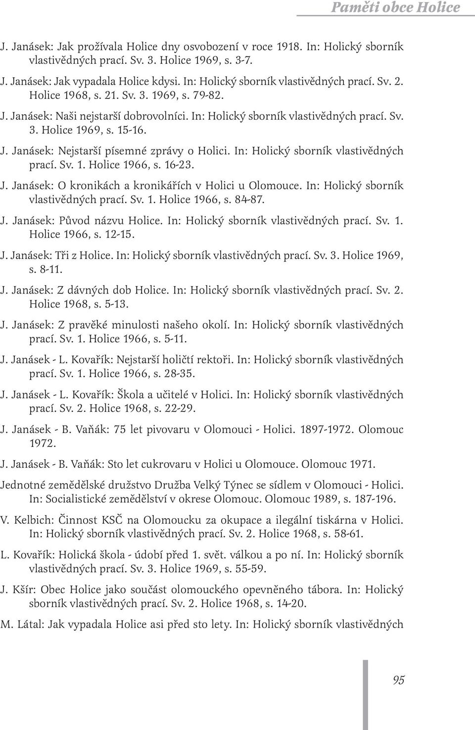 15-16. J. Janásek: Nejstarší písemné zprávy o Holici. In: Holický sborník vlastivědných prací. Sv. 1. Holice 1966, s. 16-23. J. Janásek: O kronikách a kronikářích v Holici u Olomouce.