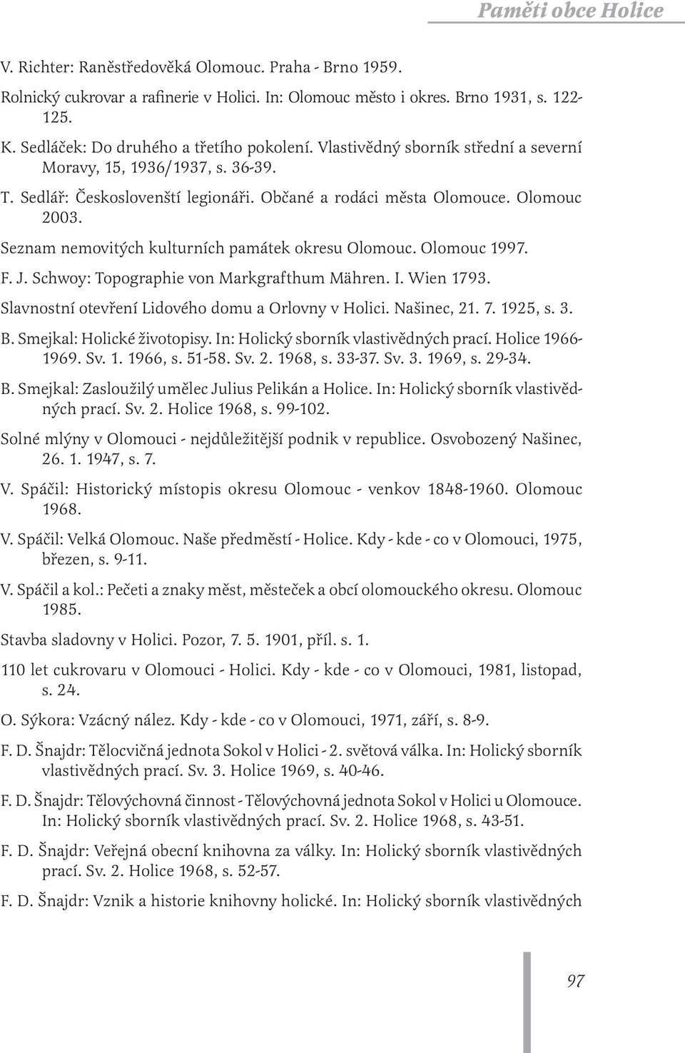 Seznam nemovitých kulturních památek okresu Olomouc. Olomouc 1997. F. J. Schwoy: Topographie von Markgrafthum Mähren. I. Wien 1793. Slavnostní otevření Lidového domu a Orlovny v Holici. Našinec, 21.