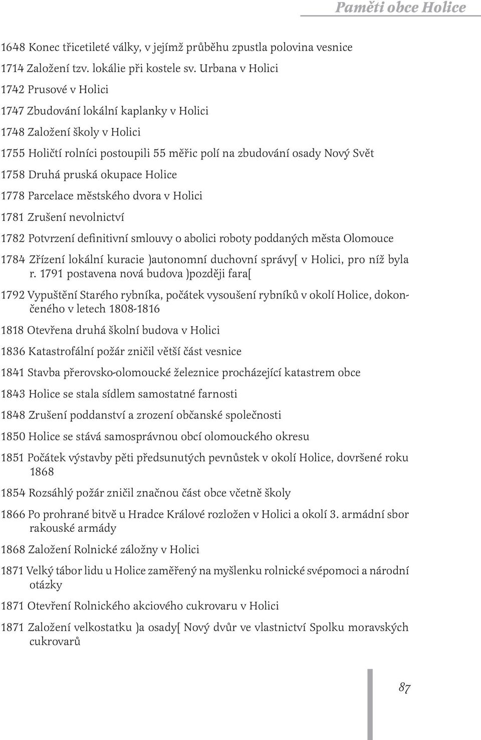 pruská okupace Holice 1778 Parcelace městského dvora v Holici 1781 Zrušení nevolnictví 1782 Potvrzení definitivní smlouvy o abolici roboty poddaných města Olomouce 1784 Zřízení lokální kuracie