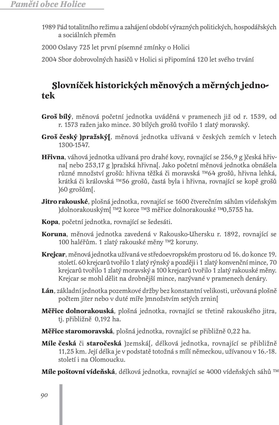 30 bílých grošů tvořilo 1 zlatý moravský. Groš český (pražský), měnová jednotka užívaná v českých zemích v letech 1300-1547.