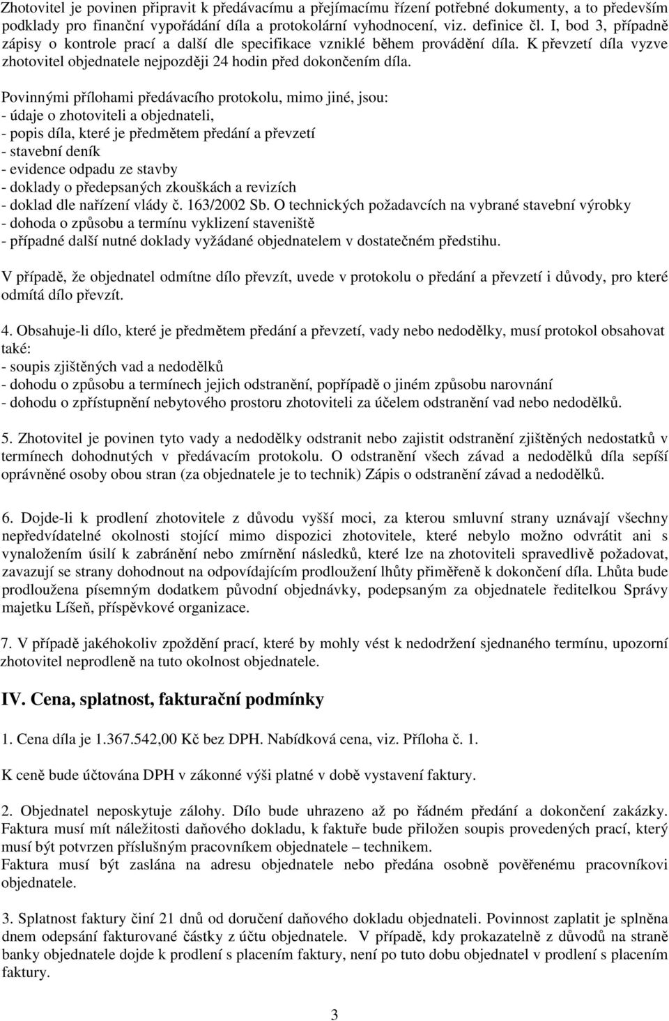 Povinnými přílohami předávacího protokolu, mimo jiné, jsou: - údaje o zhotoviteli a objednateli, - popis díla, které je předmětem předání a převzetí - stavební deník - evidence odpadu ze stavby -