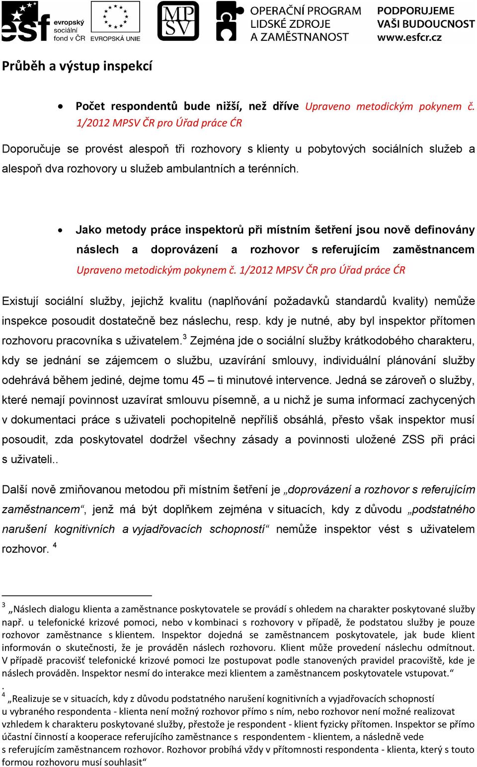 Jako metody práce inspektorů při místním šetření jsou nově definovány náslech a doprovázení a rozhovor s referujícím zaměstnancem Upraveno metodickým pokynem č.