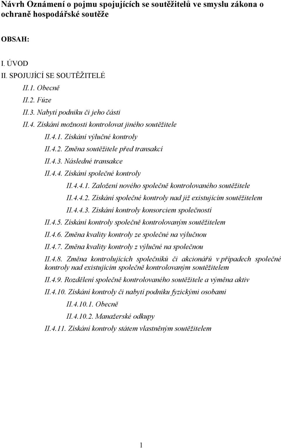 4.4.1. Založení nového společně kontrolovaného soutěžitele II.4.4.2. Získání společné kontroly nad již existujícím soutěžitelem II.4.4.3. Získání kontroly konsorciem společností II.4.5.