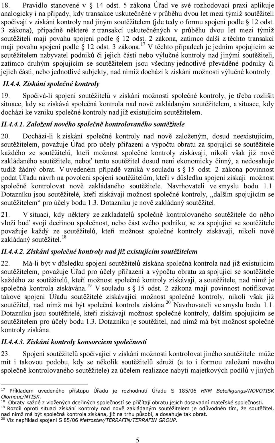 tedy o formu spojení podle 12 odst. 3 zákona), případně některé z transakcí uskutečněných v průběhu dvou let mezi týmiž soutěžiteli mají povahu spojení podle 12 odst.